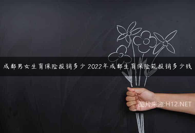 成都男女生育保险报销多少 2022年成都生育保险能报销多少钱