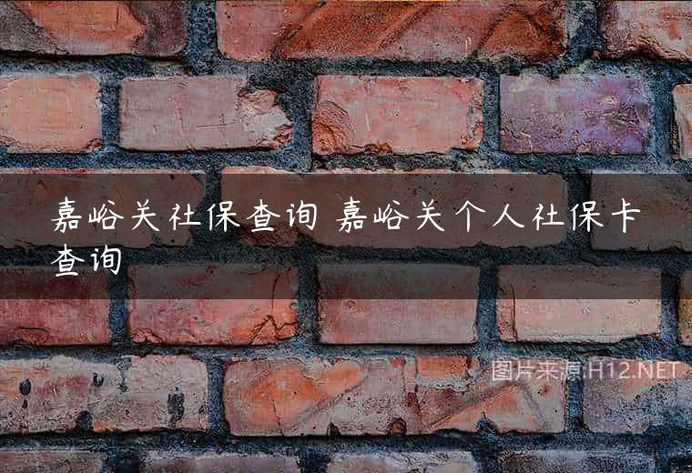 嘉峪关社保查询 嘉峪关个人社保卡查询