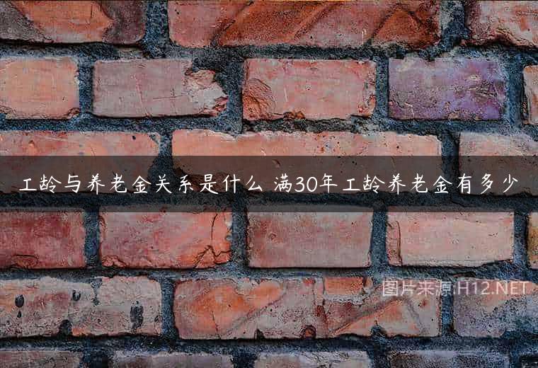 工龄与养老金关系是什么 满30年工龄养老金有多少
