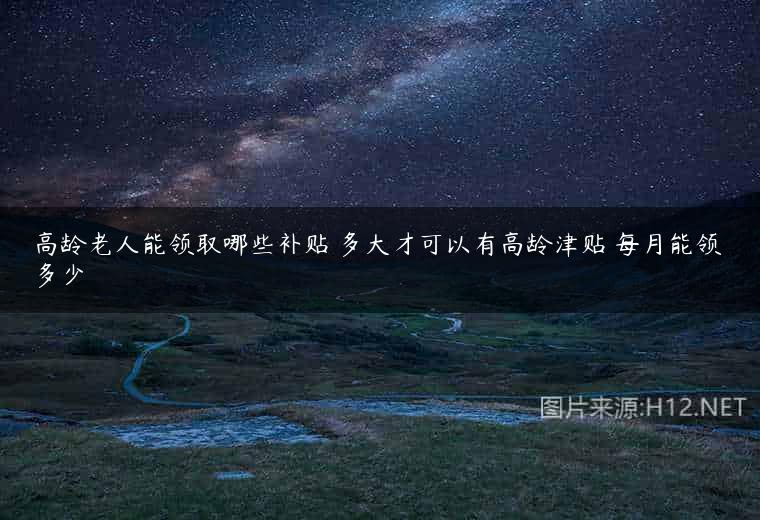 高龄老人能领取哪些补贴 多大才可以有高龄津贴 每月能领多少