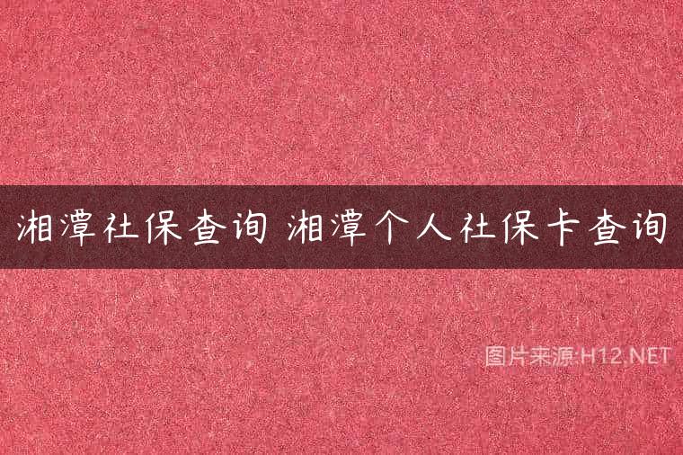 湘潭社保查询 湘潭个人社保卡查询