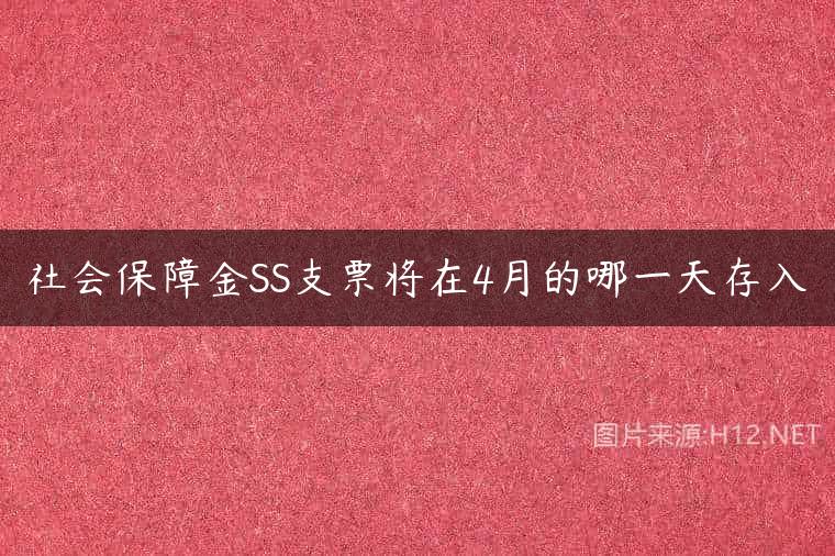 社会保障金SS支票将在4月的哪一天存入