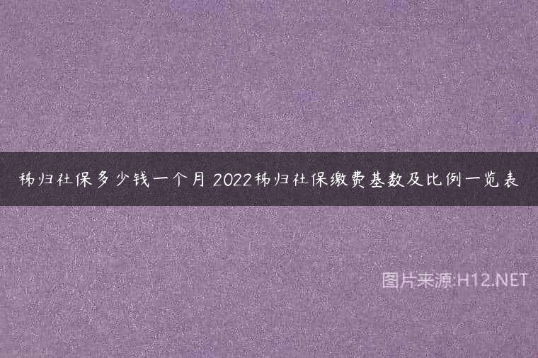 秭归社保多少钱一个月 2022秭归社保缴费基数及比例一览表