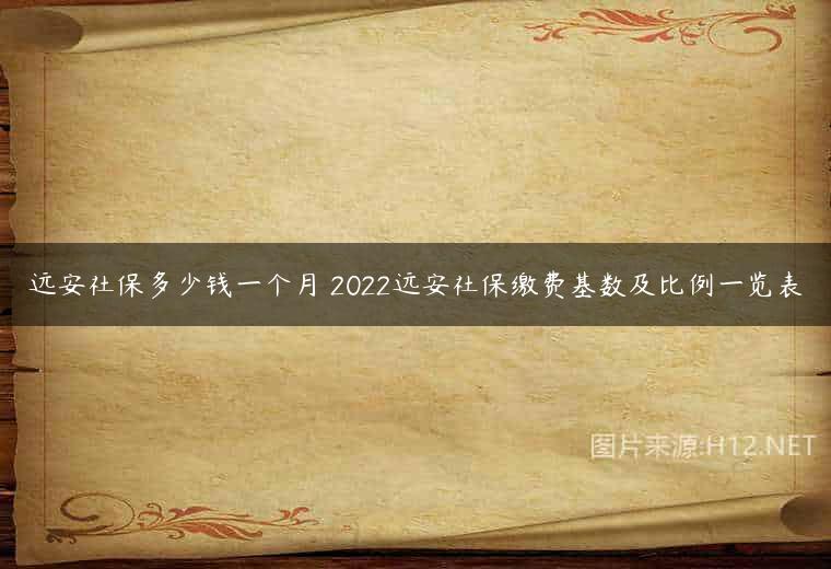 远安社保多少钱一个月 2022远安社保缴费基数及比例一览表