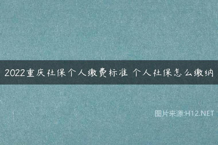 2022重庆社保个人缴费标准 个人社保怎么缴纳