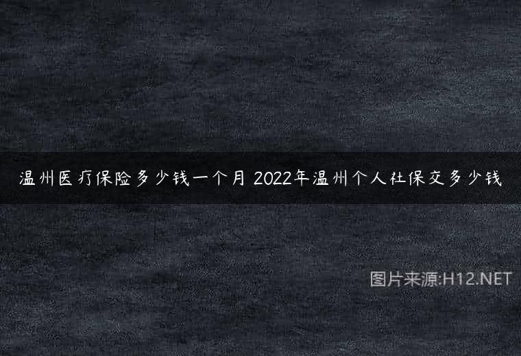 温州医疗保险多少钱一个月 2022年温州个人社保交多少钱