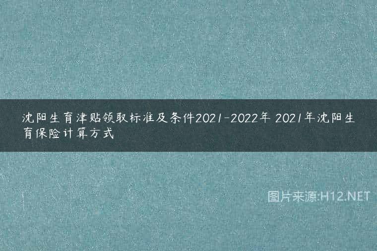 沈阳生育津贴领取标准及条件2021-2022年 2021年沈阳生育保险计算方式