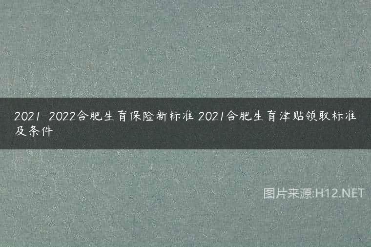 2021-2022合肥生育保险新标准 2021合肥生育津贴领取标准及条件