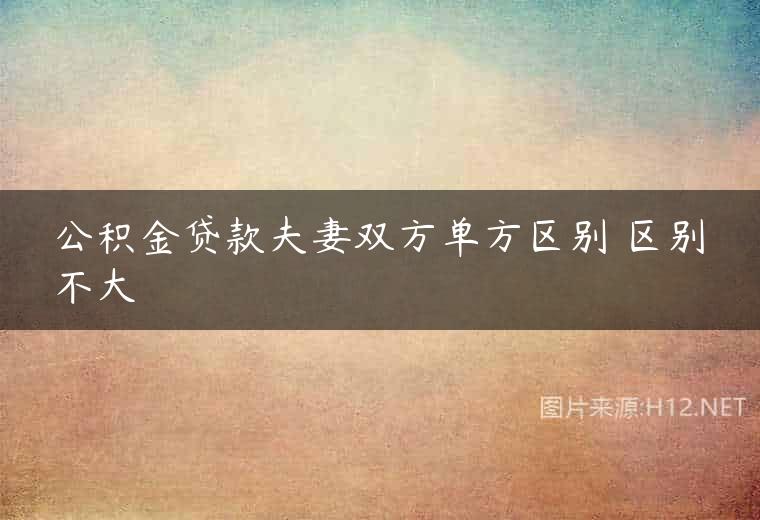 公积金贷款夫妻双方单方区别 区别不大