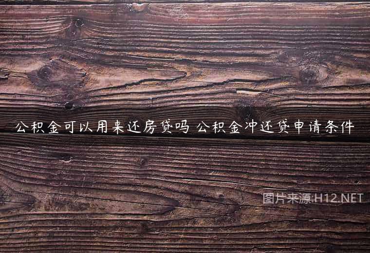 公积金可以用来还房贷吗 公积金冲还贷申请条件