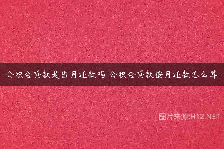 公积金贷款是当月还款吗 公积金贷款按月还款怎么算