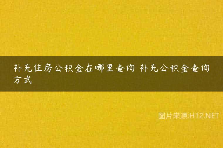 补充住房公积金在哪里查询 补充公积金查询方式