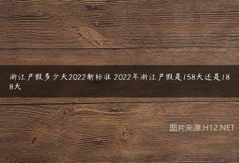 浙江产假多少天2022新标准 2022年浙江产假是158天还是188天