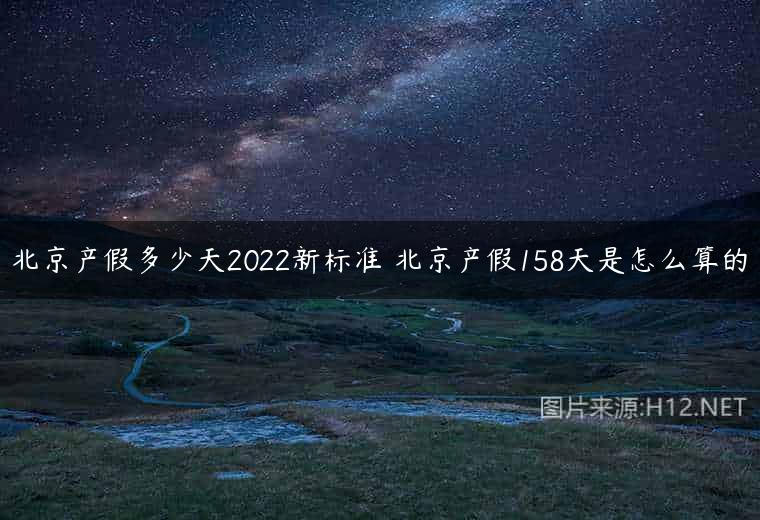 北京产假多少天2022新标准 北京产假158天是怎么算的