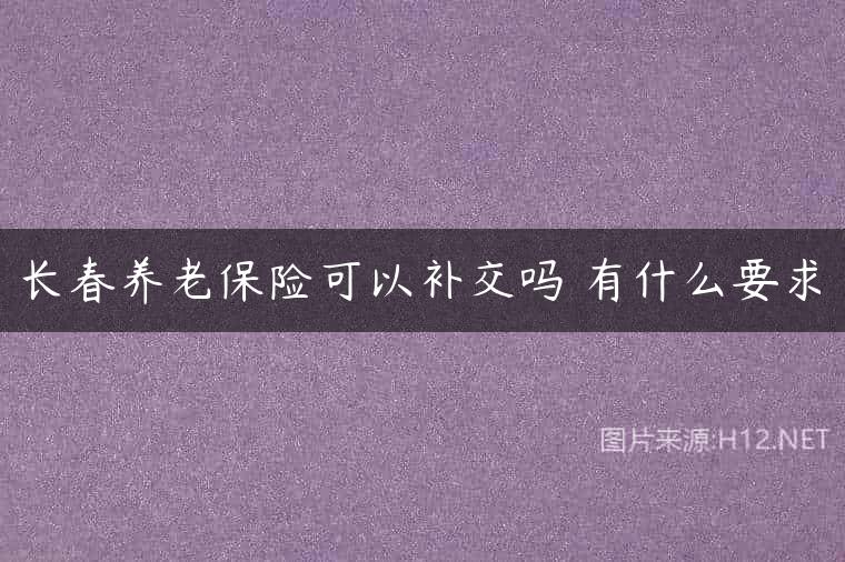 长春养老保险可以补交吗 有什么要求