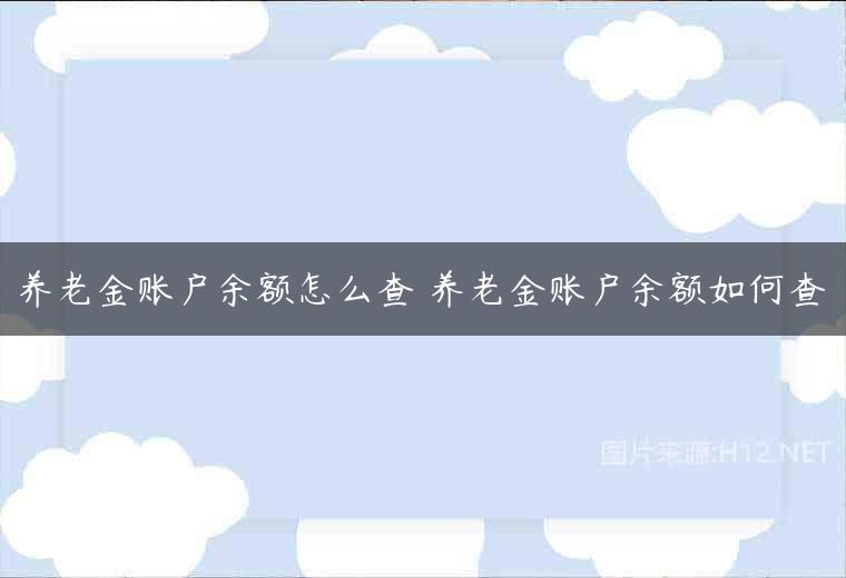 养老金账户余额怎么查 养老金账户余额如何查