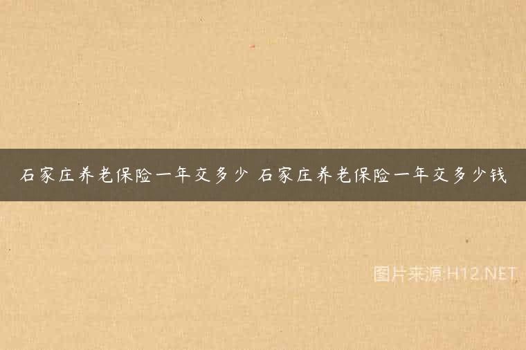 石家庄养老保险一年交多少 石家庄养老保险一年交多少钱