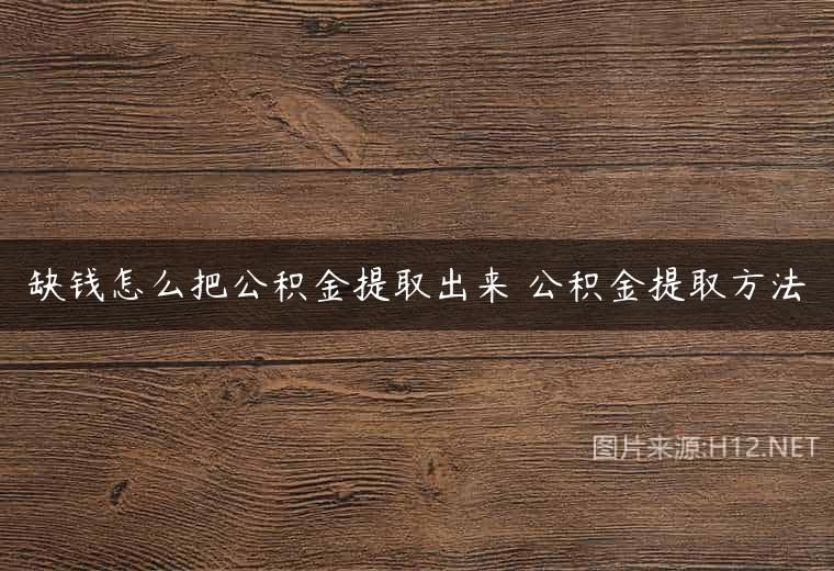 缺钱怎么把公积金提取出来 公积金提取方法