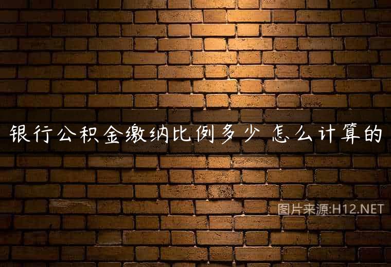 银行公积金缴纳比例多少 怎么计算的