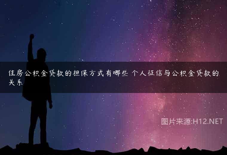 住房公积金贷款的担保方式有哪些 个人征信与公积金贷款的关系
