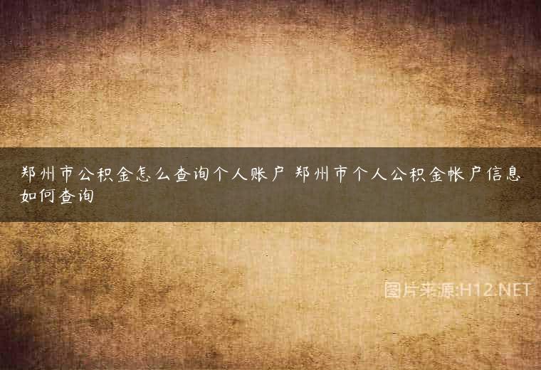 郑州市公积金怎么查询个人账户 郑州市个人公积金帐户信息如何查询