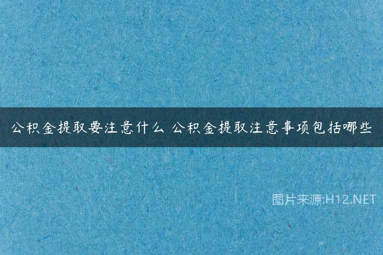 公积金提取要注意什么 公积金提取注意事项包括哪些