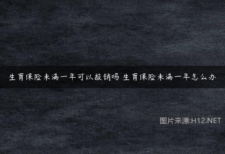 生育保险未满一年可以报销吗 生育保险未满一年怎么办