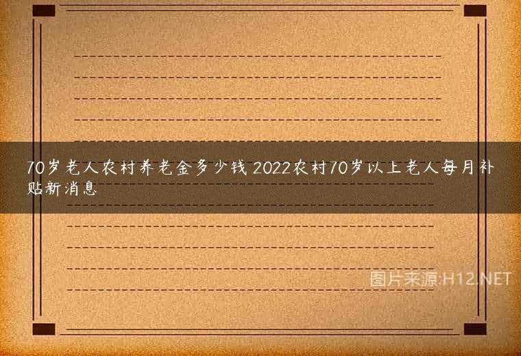 70岁老人农村养老金多少钱 2022农村70岁以上老人每月补贴新消息