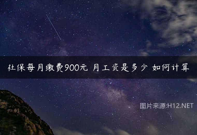 社保每月缴费900元 月工资是多少 如何计算