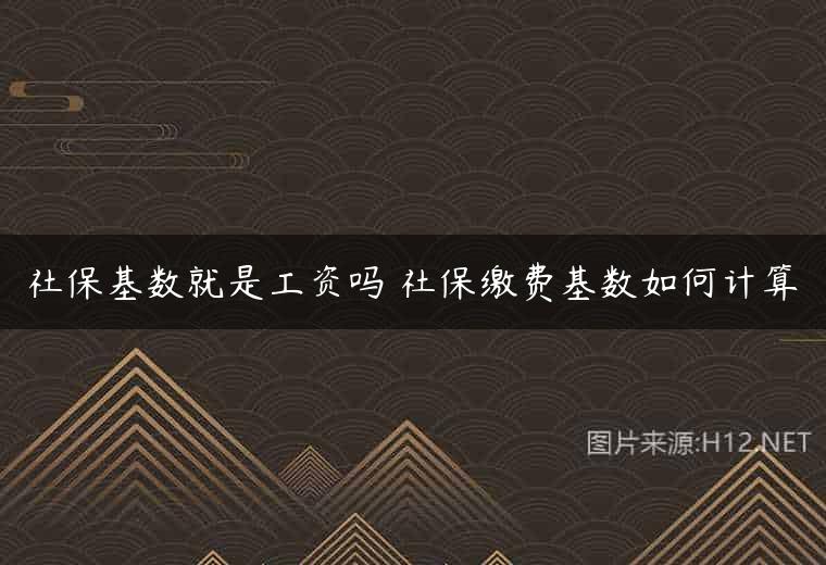 社保基数就是工资吗 社保缴费基数如何计算