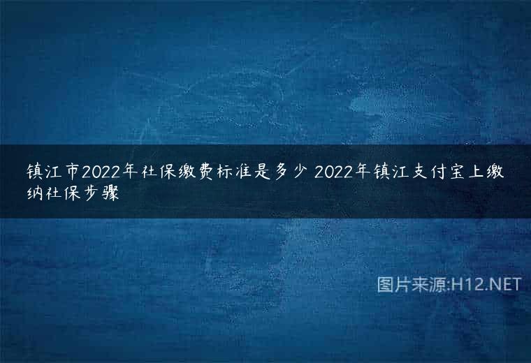 镇江市2022年社保缴费标准是多少 2022年镇江支付宝上缴纳社保步骤