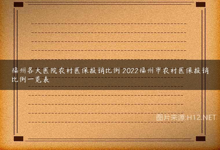 福州各大医院农村医保报销比例 2022福州市农村医保报销比例一览表