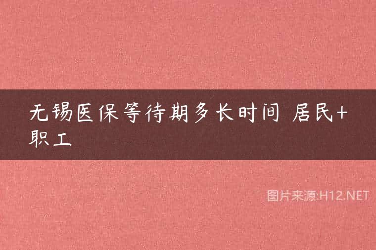 无锡医保等待期多长时间 居民+职工