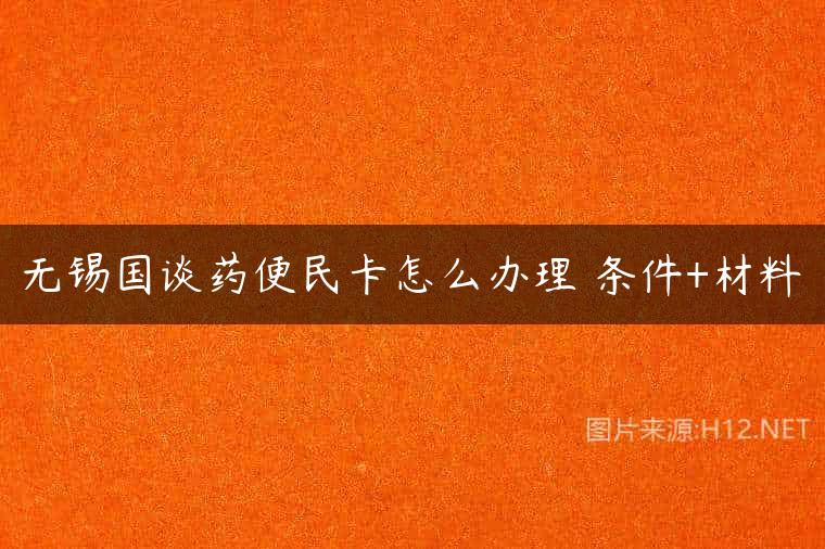 无锡国谈药便民卡怎么办理 条件+材料