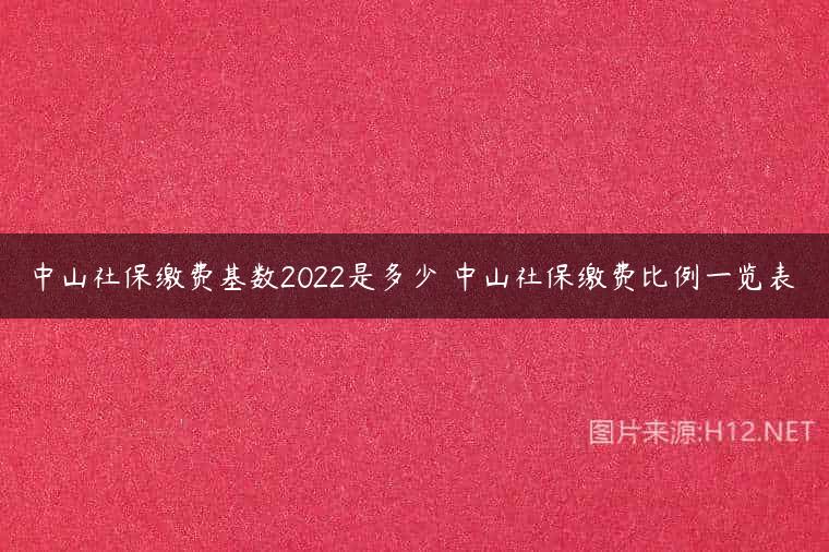 中山社保缴费基数2022是多少 中山社保缴费比例一览表