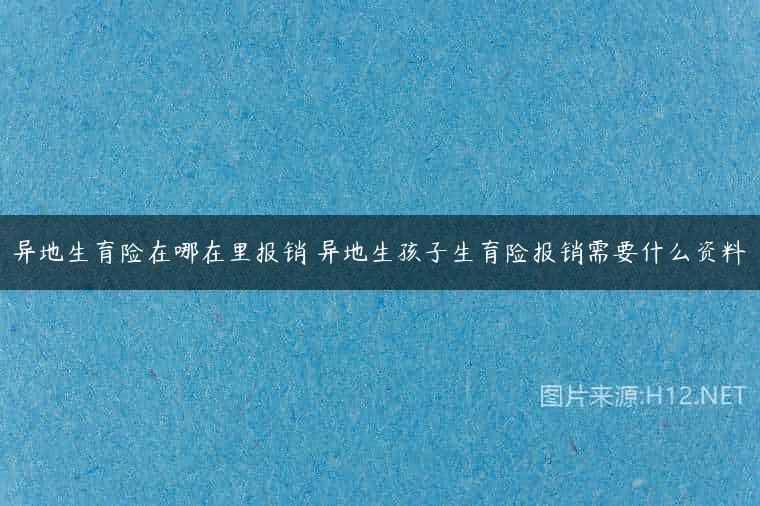 异地生育险在哪在里报销 异地生孩子生育险报销需要什么资料