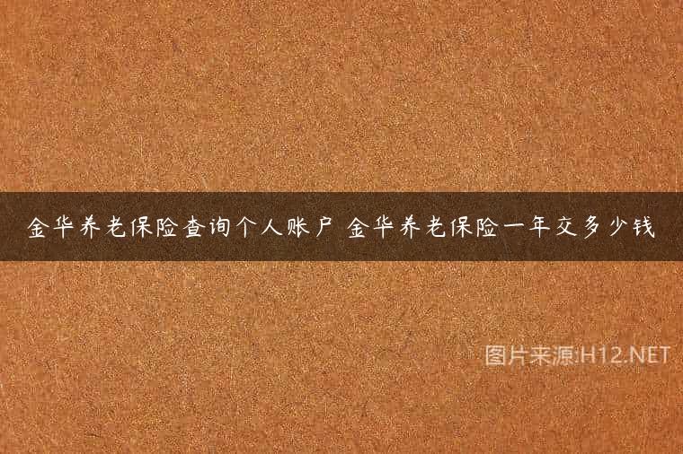 金华养老保险查询个人账户 金华养老保险一年交多少钱