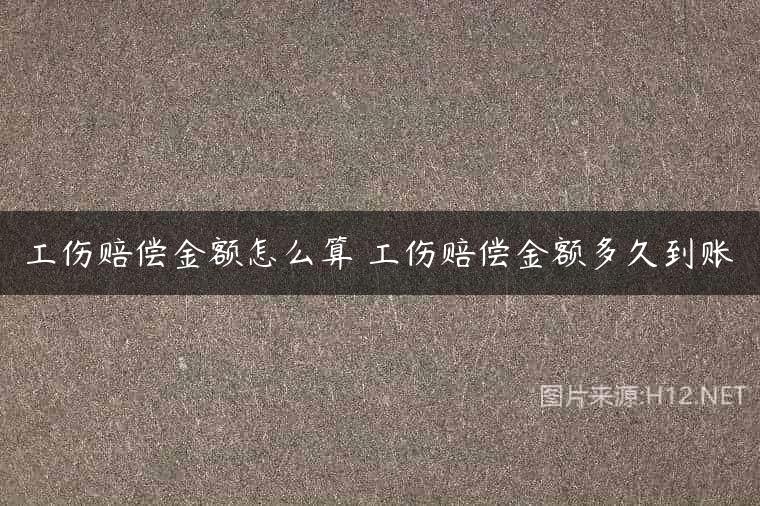 工伤赔偿金额怎么算 工伤赔偿金额多久到账