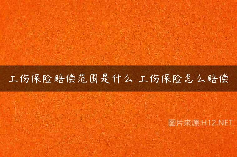 工伤保险赔偿范围是什么 工伤保险怎么赔偿