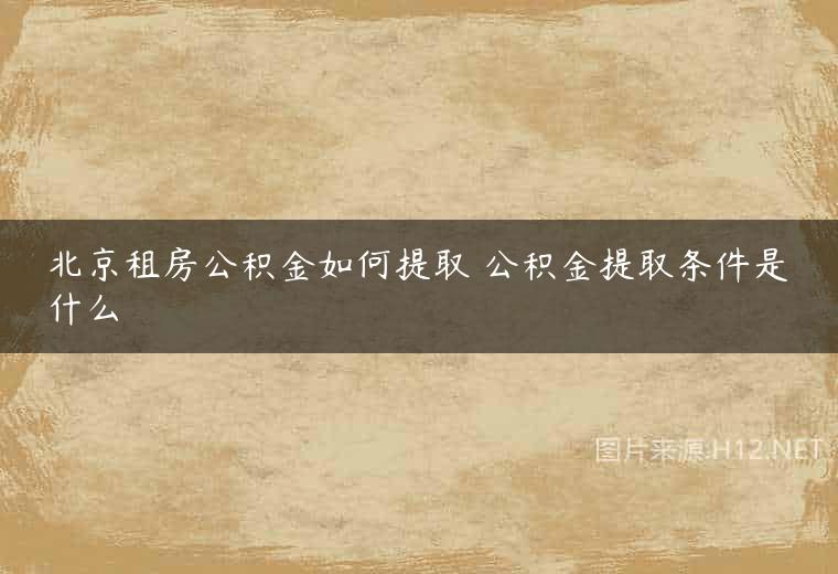 北京租房公积金如何提取 公积金提取条件是什么