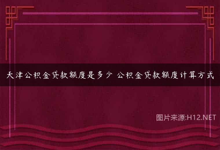 天津公积金贷款额度是多少 公积金贷款额度计算方式