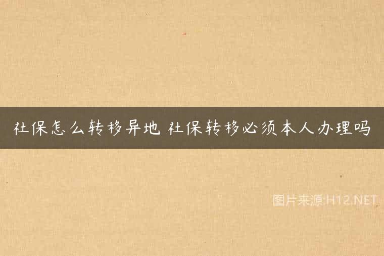 社保怎么转移异地 社保转移必须本人办理吗