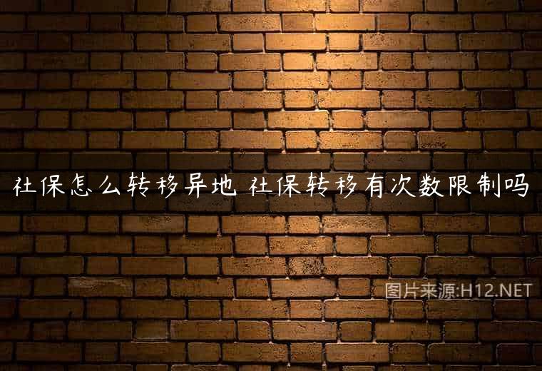 社保怎么转移异地 社保转移有次数限制吗