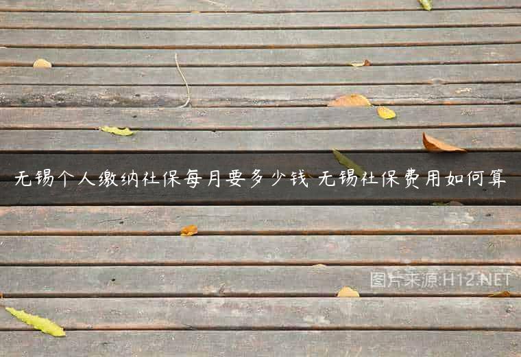 无锡个人缴纳社保每月要多少钱 无锡社保费用如何算