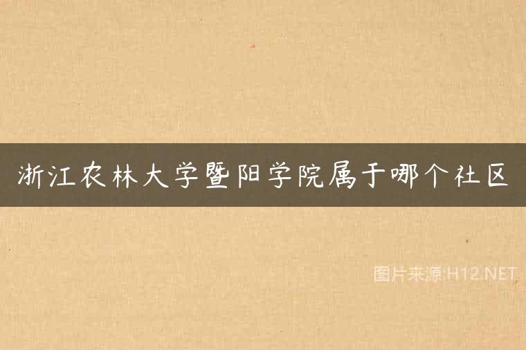 浙江农林大学暨阳学院属于哪个社区