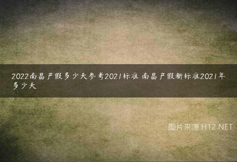 2022南昌产假多少天参考2021标准 南昌产假新标准2021年多少天