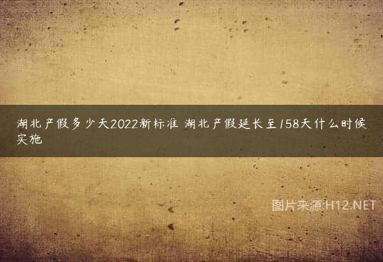 湖北产假多少天2022新标准 湖北产假延长至158天什么时候实施