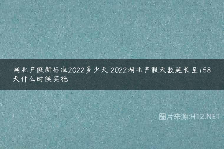 湖北产假新标准2022多少天 2022湖北产假天数延长至158天什么时候实施
