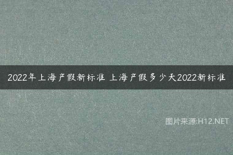 2022年上海产假新标准 上海产假多少天2022新标准