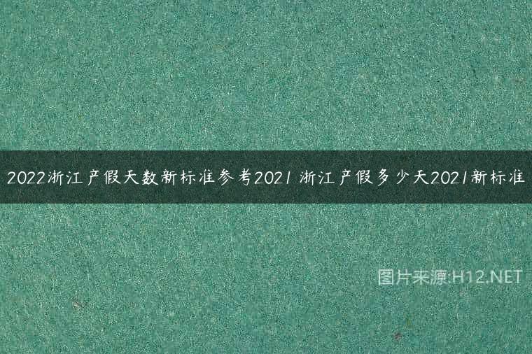 2022浙江产假天数新标准参考2021 浙江产假多少天2021新标准